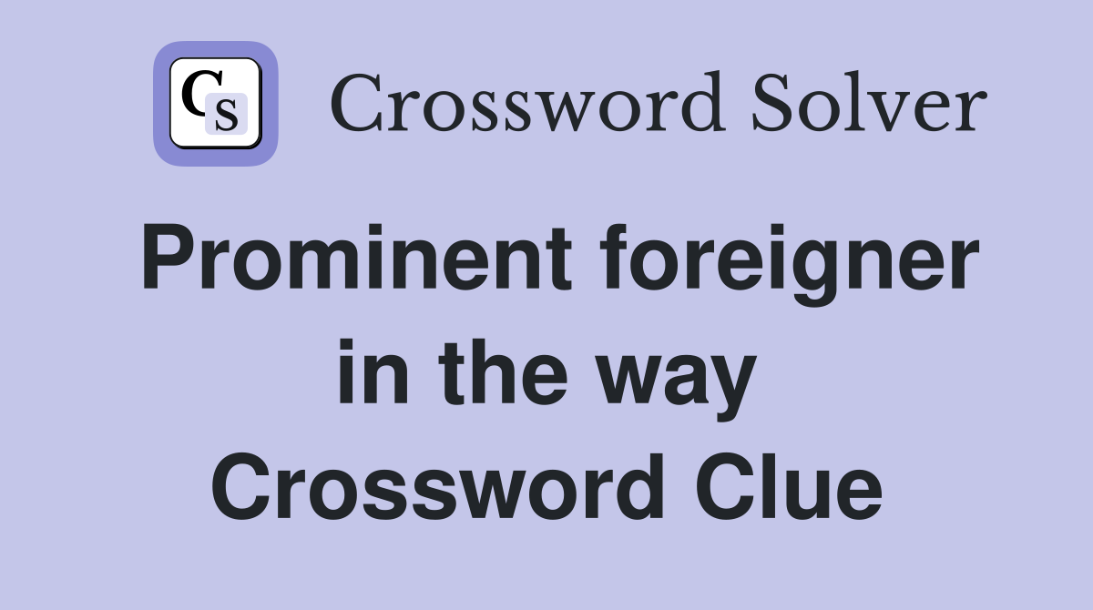 Prominent foreigner in the way Crossword Clue