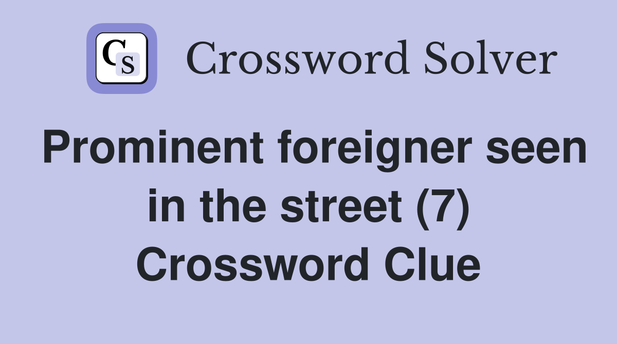 Prominent foreigner seen in the street (7) Crossword Clue