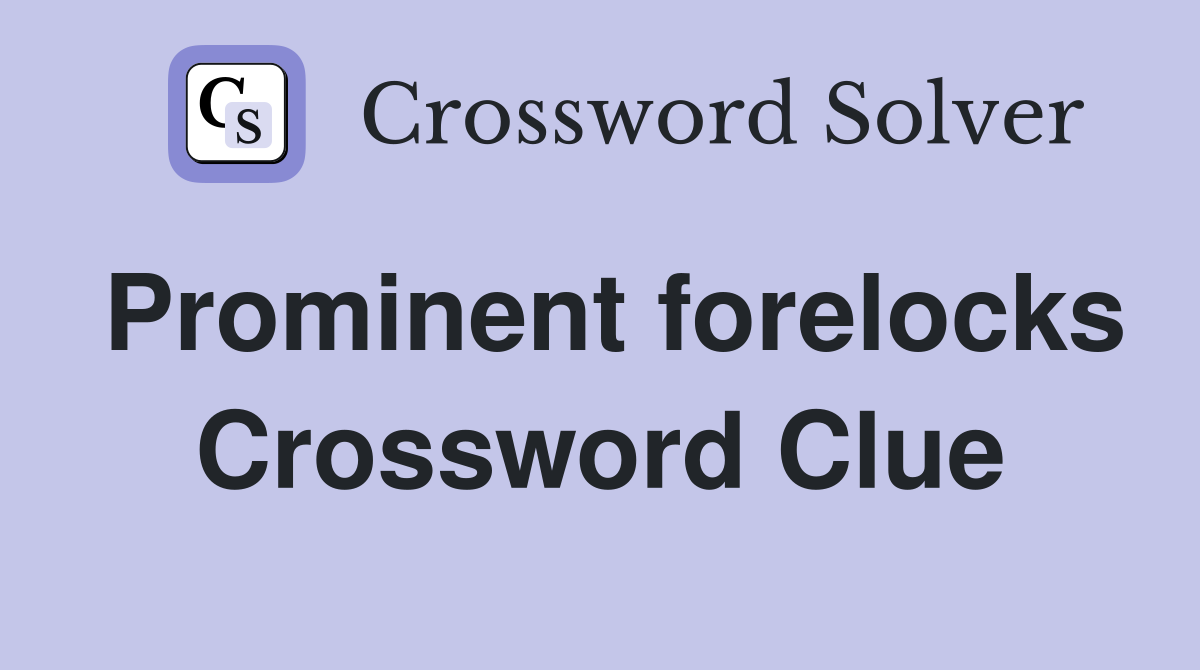 Prominent forelocks Crossword Clue