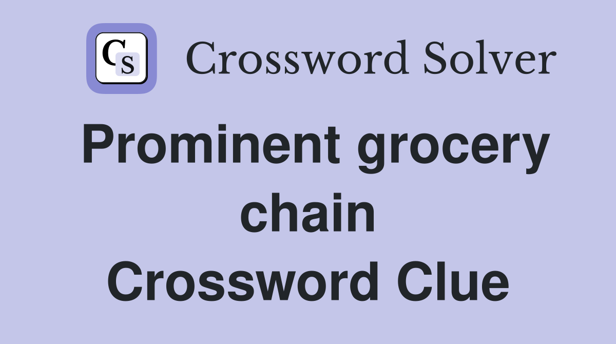 Prominent grocery chain Crossword Clue