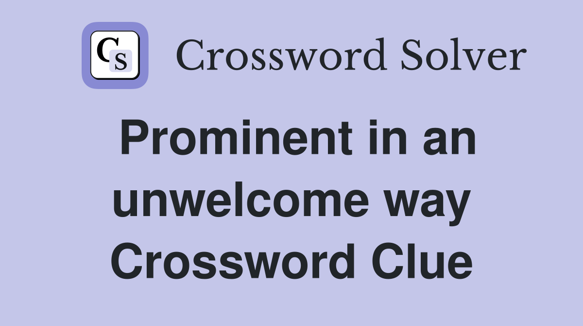 Prominent in an unwelcome way Crossword Clue