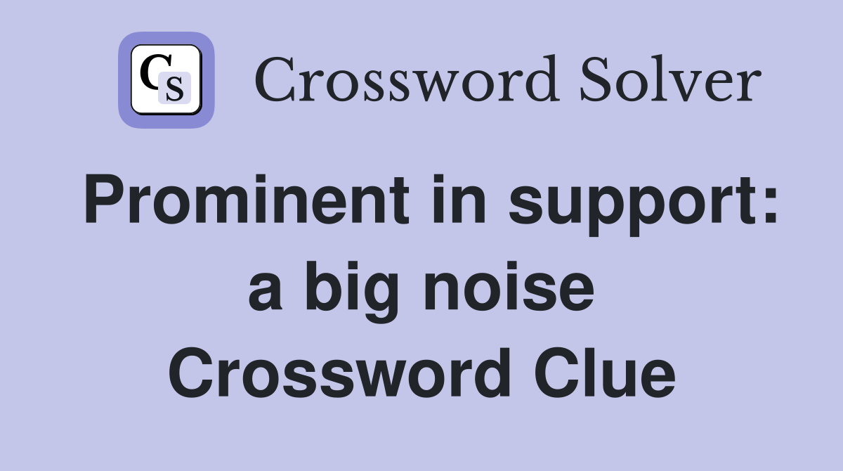 Prominent in support: a big noise Crossword Clue