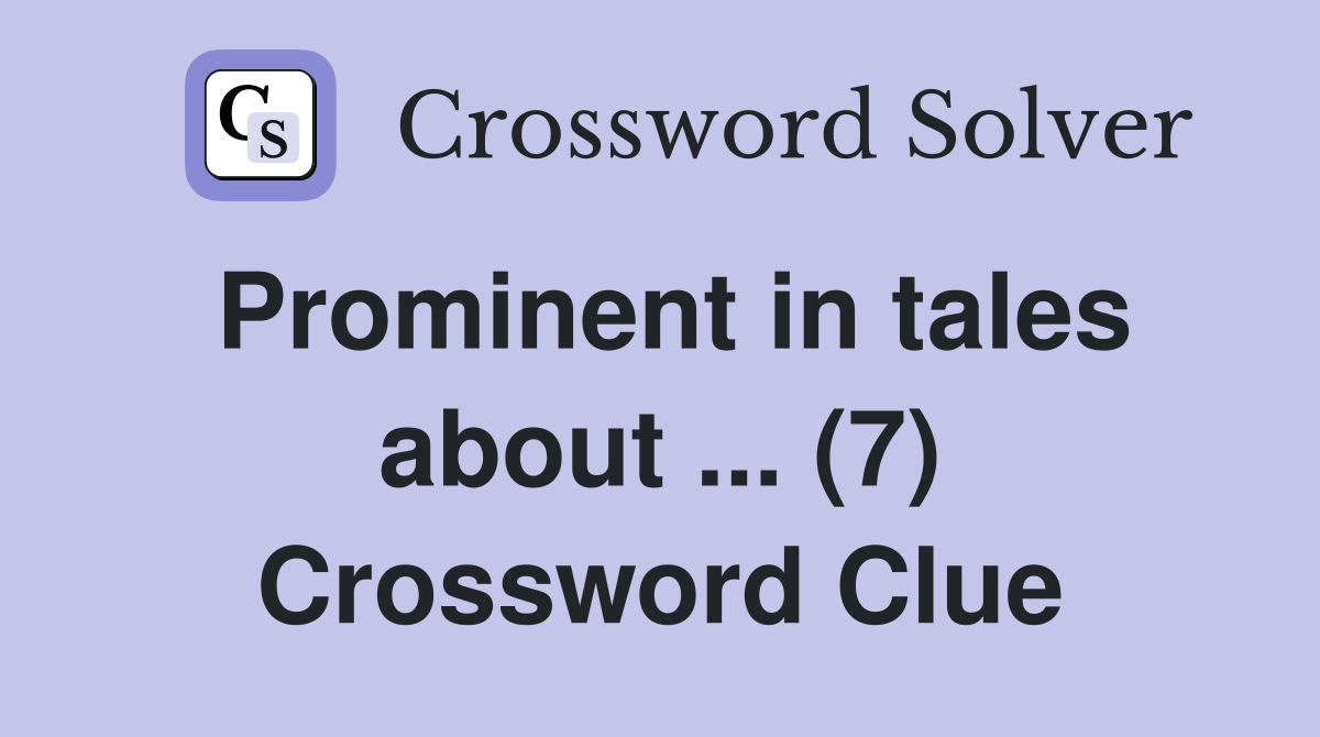 Prominent in tales about ... (7) Crossword Clue
