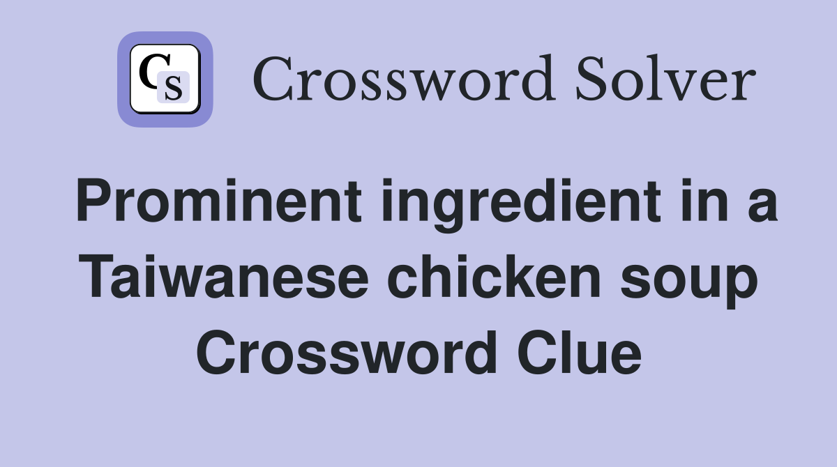 Prominent ingredient in a Taiwanese chicken soup Crossword Clue