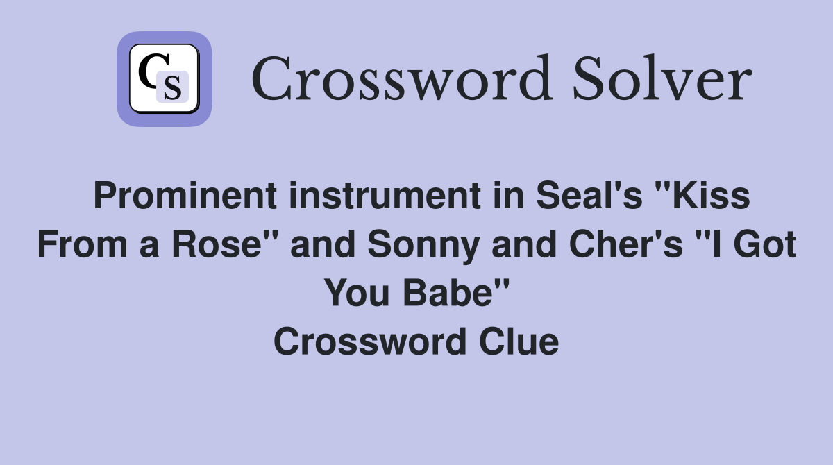 Prominent instrument in Seal's "Kiss From a Rose" and Sonny and Cher's "I Got You Babe" Crossword Clue