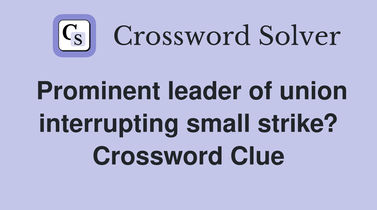 Prominent leader of union interrupting small strike? Crossword Clue