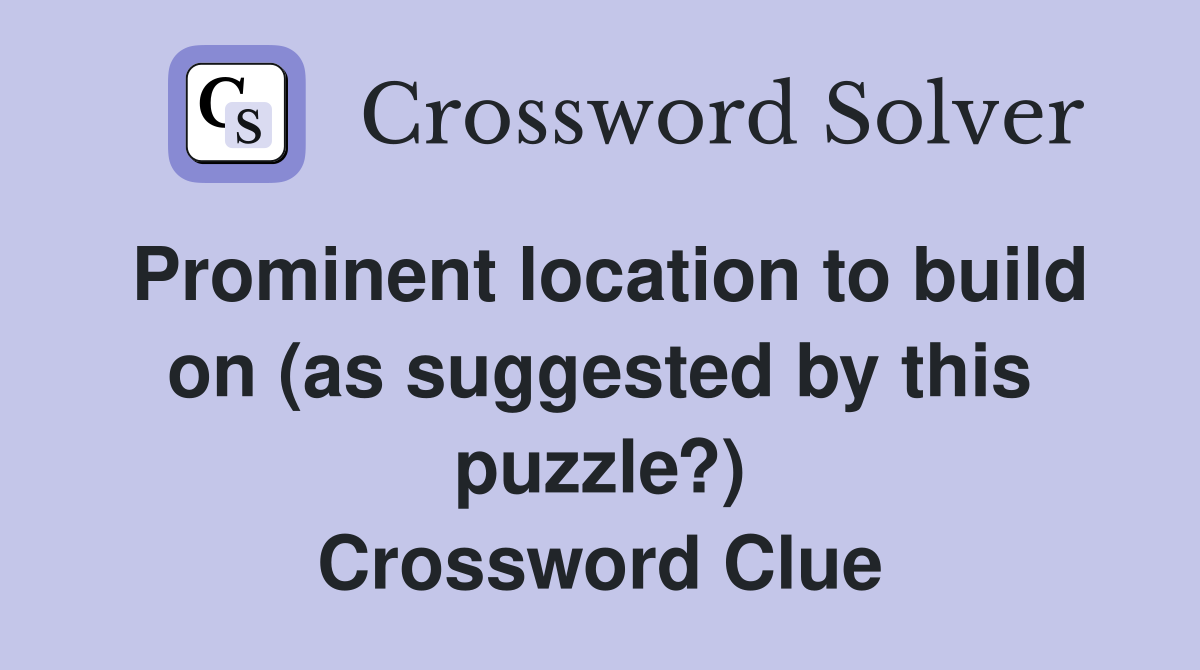 Prominent location to build on (as suggested by this puzzle?) Crossword Clue