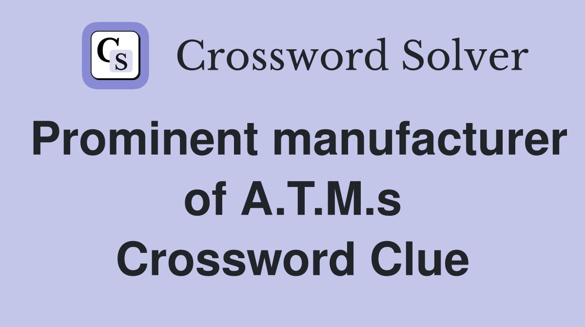 Prominent manufacturer of A.T.M.s Crossword Clue