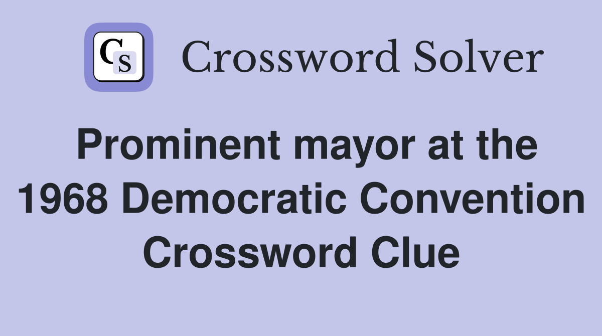 Prominent mayor at the 1968 Democratic Convention Crossword Clue