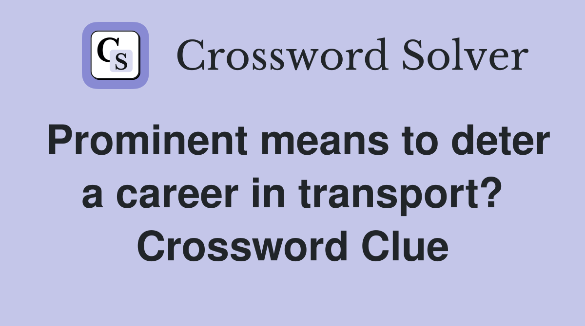 Prominent means to deter a career in transport? Crossword Clue
