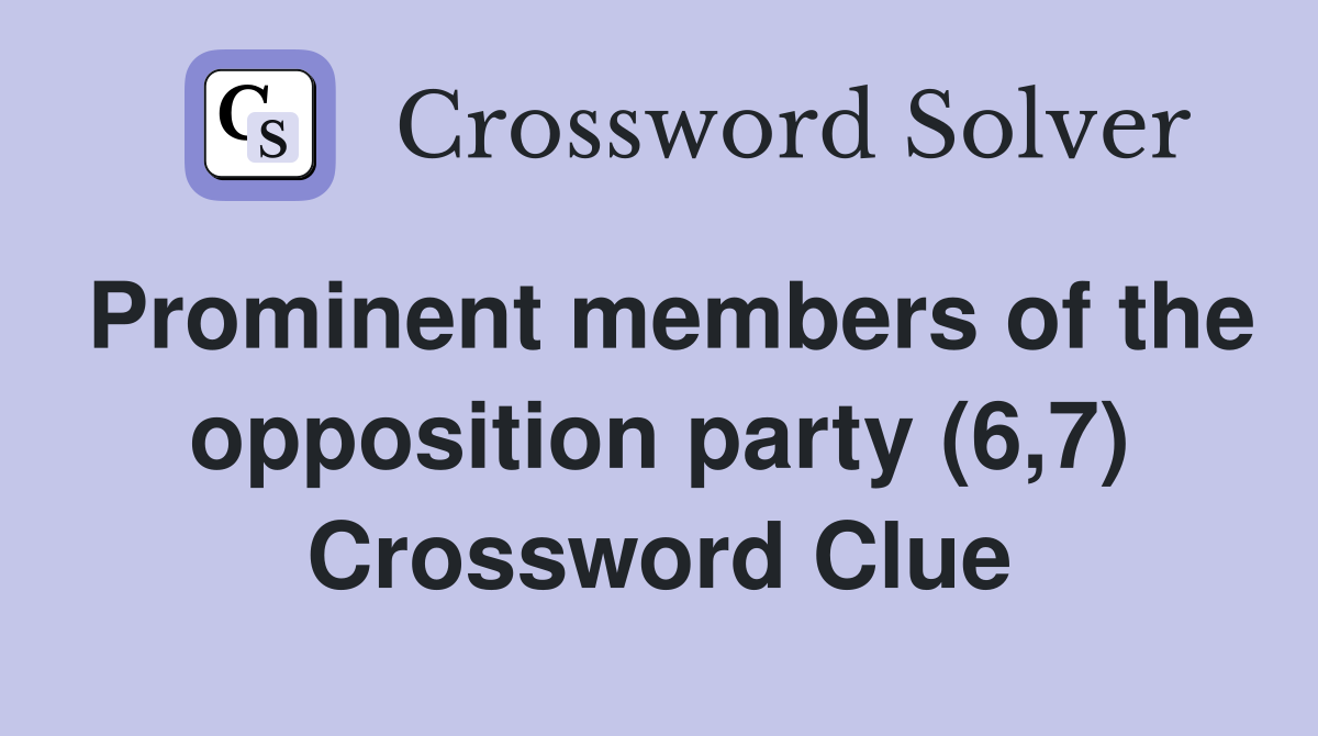 Prominent members of the opposition party (6,7) Crossword Clue