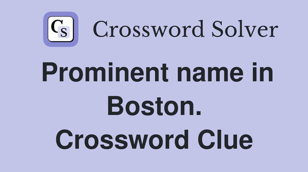 Prominent name in Boston. Crossword Clue