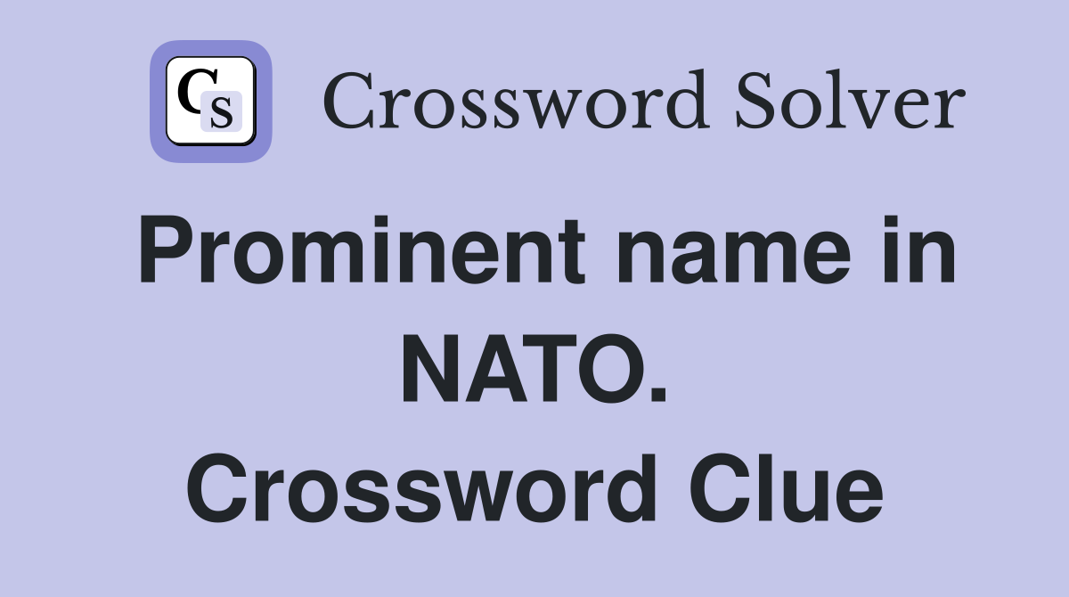 Prominent name in NATO. Crossword Clue