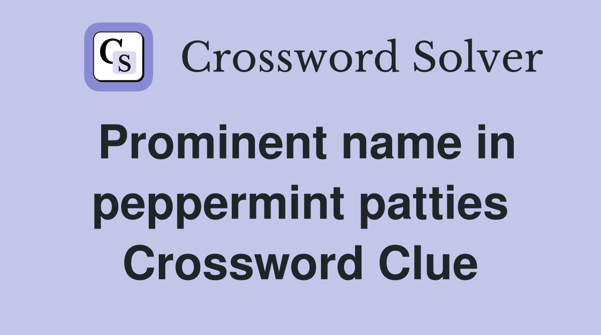 Prominent name in peppermint patties Crossword Clue