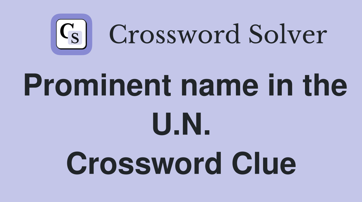 Prominent name in the U.N. Crossword Clue