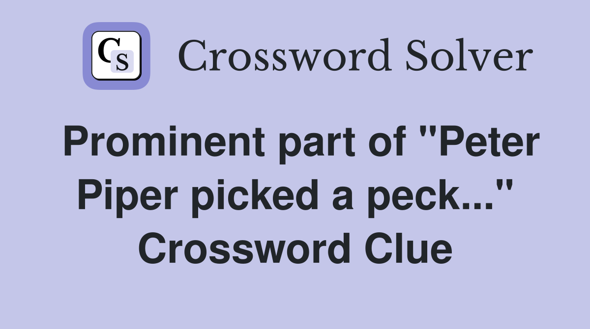 Prominent part of "Peter Piper picked a peck..." Crossword Clue