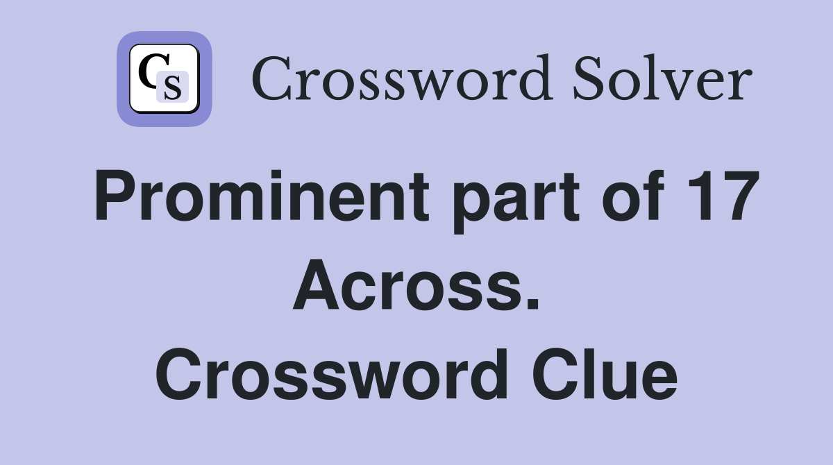 Prominent part of 17 Across. Crossword Clue