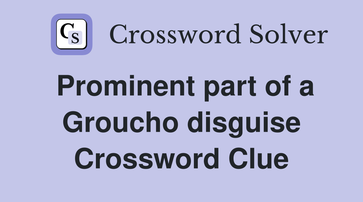 Prominent part of a Groucho disguise Crossword Clue