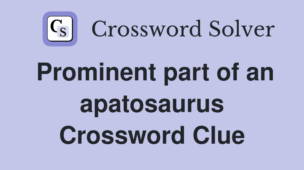 Prominent part of an apatosaurus Crossword Clue