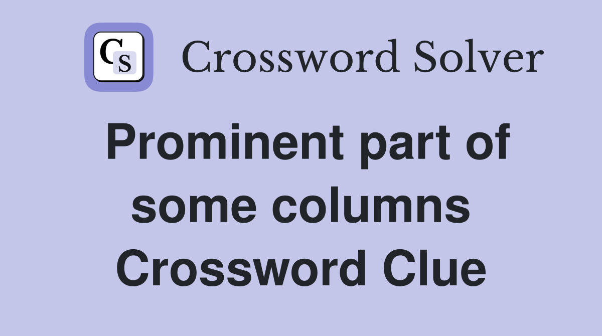 Prominent part of some columns Crossword Clue