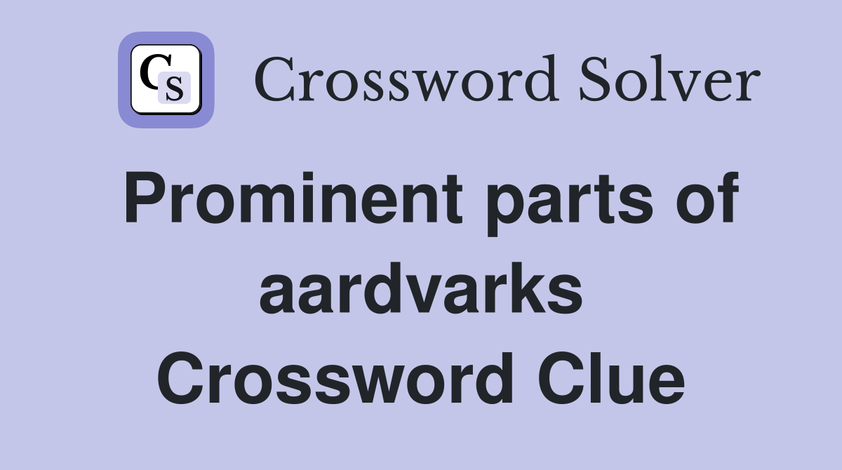 Prominent parts of aardvarks Crossword Clue