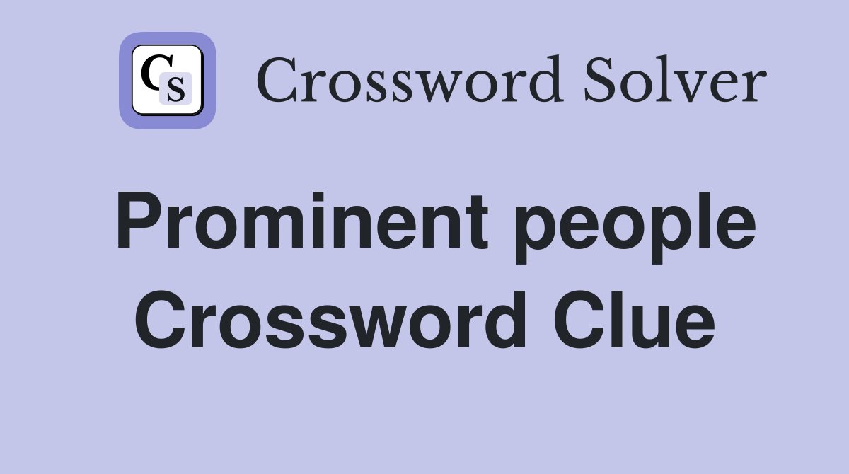 Prominent people Crossword Clue