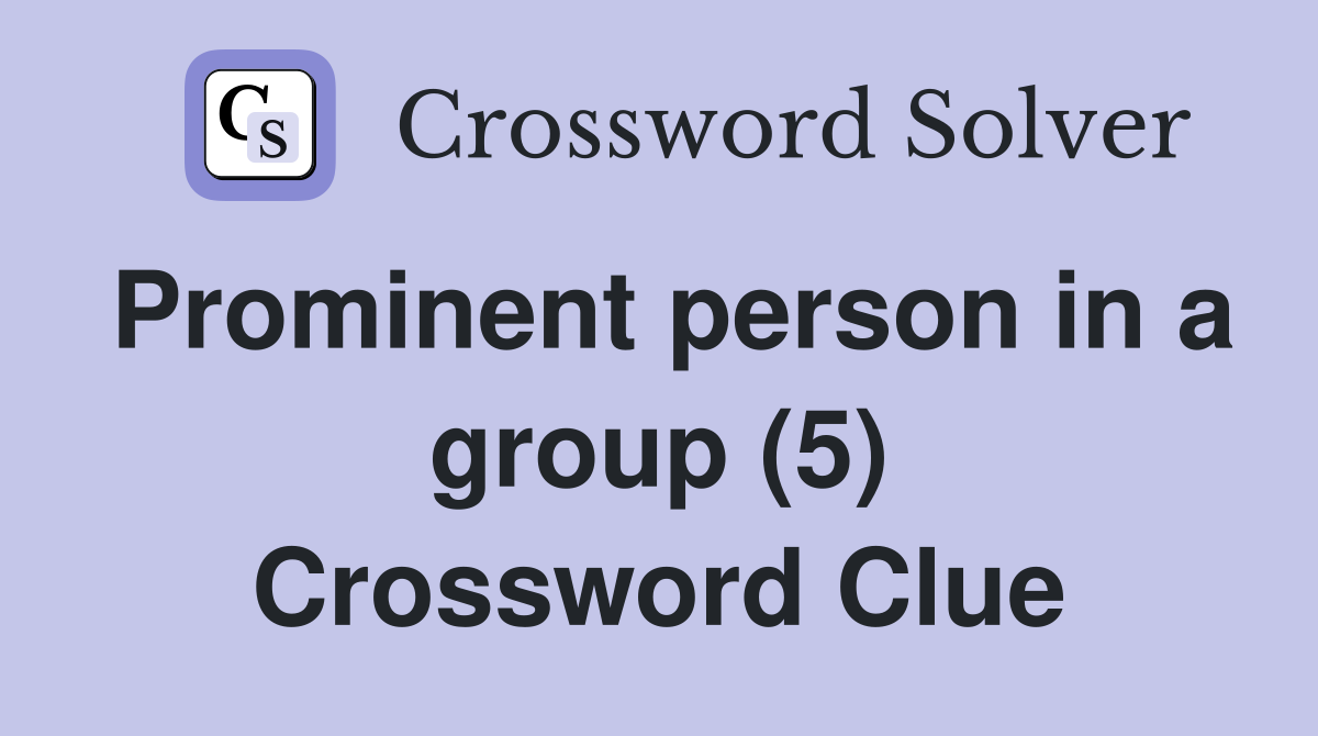 Prominent person in a group (5) Crossword Clue