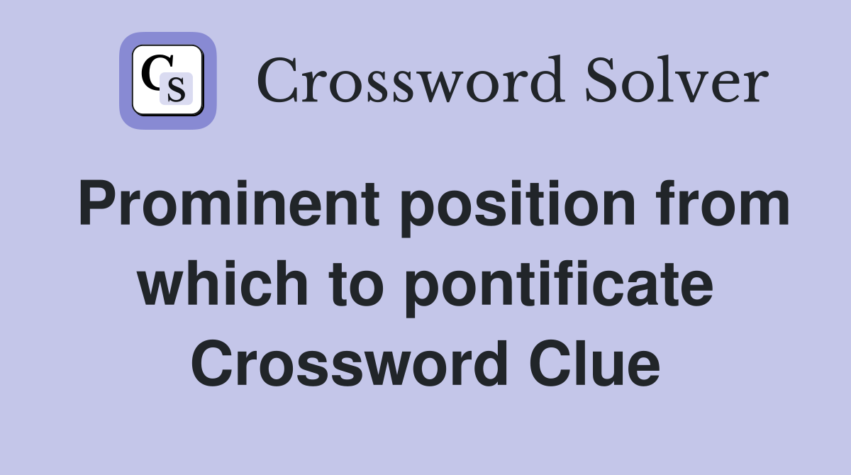 Prominent position from which to pontificate Crossword Clue