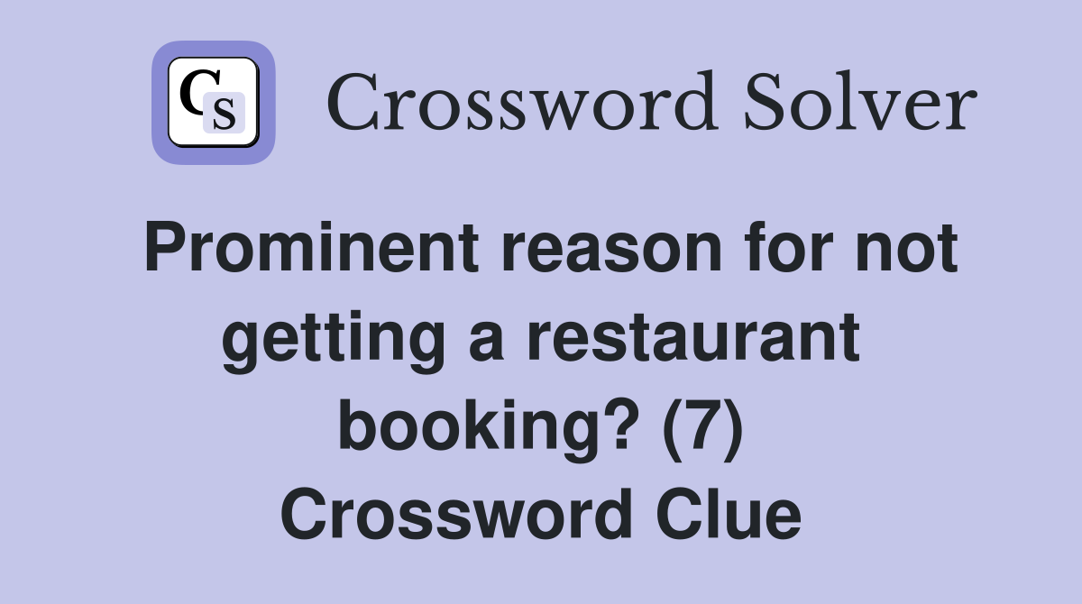 Prominent reason for not getting a restaurant booking? (7) Crossword Clue