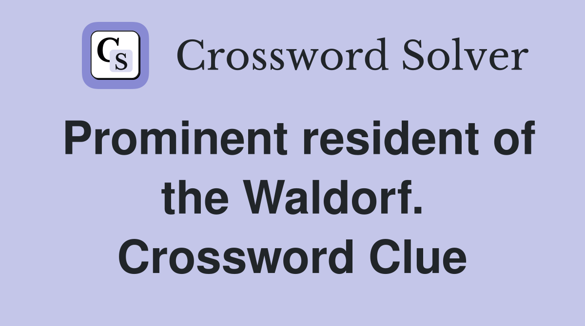Prominent resident of the Waldorf. Crossword Clue