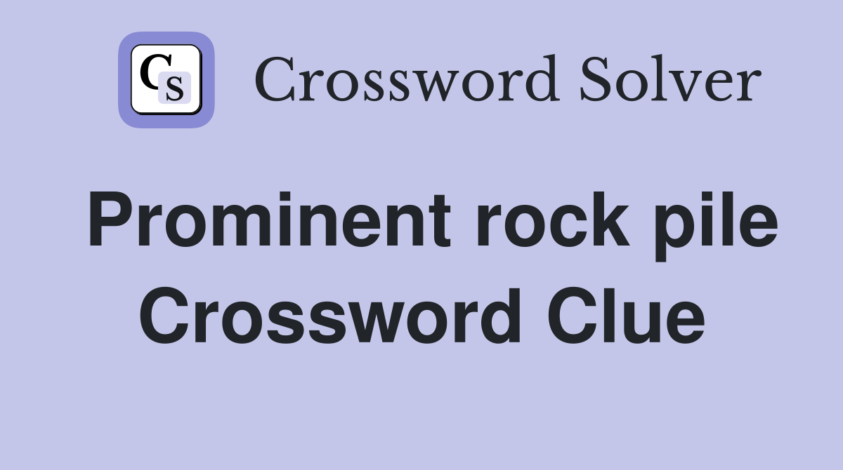Prominent rock pile Crossword Clue