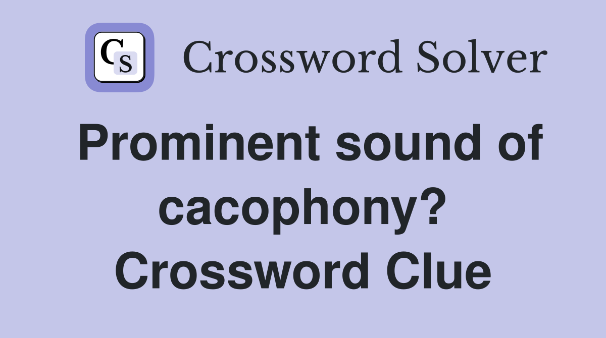 Prominent sound of cacophony? Crossword Clue