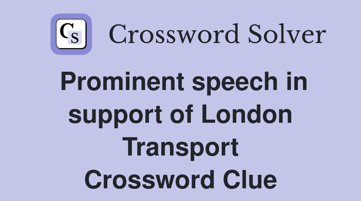 Prominent speech in support of London Transport Crossword Clue