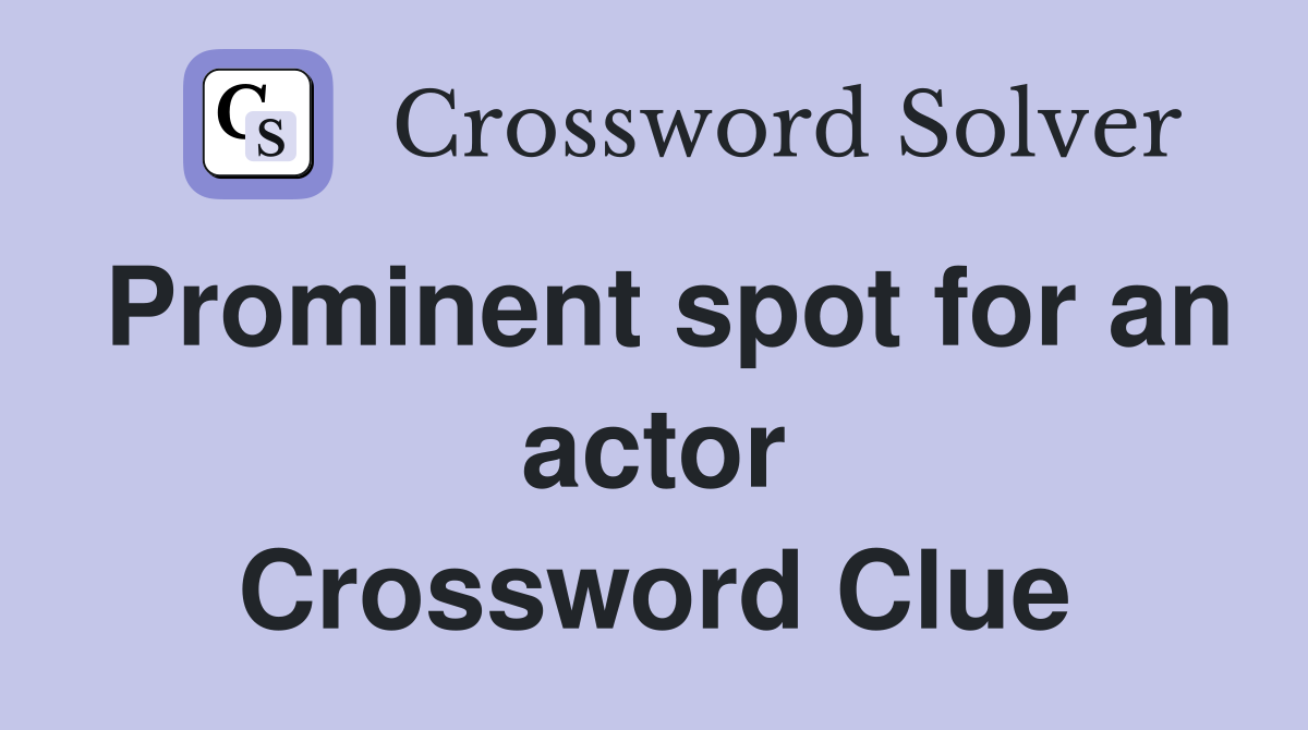 Prominent spot for an actor Crossword Clue