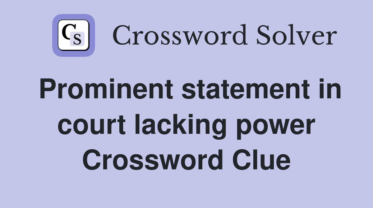 Prominent statement in court lacking power Crossword Clue
