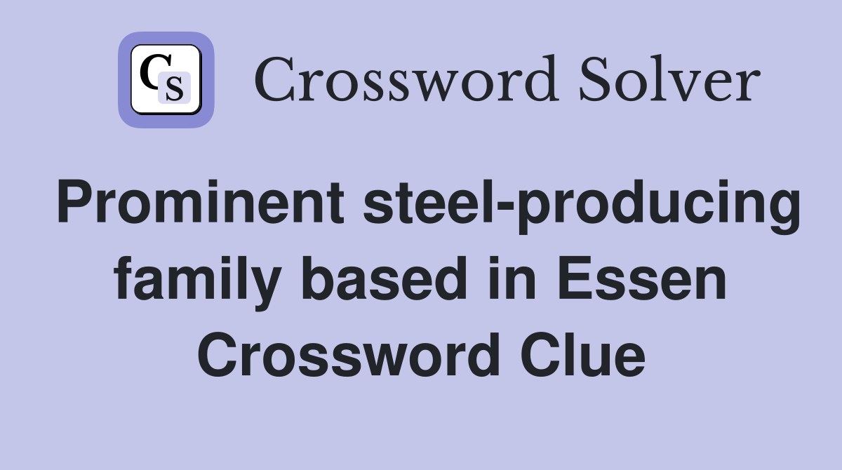 Prominent steel-producing family based in Essen Crossword Clue