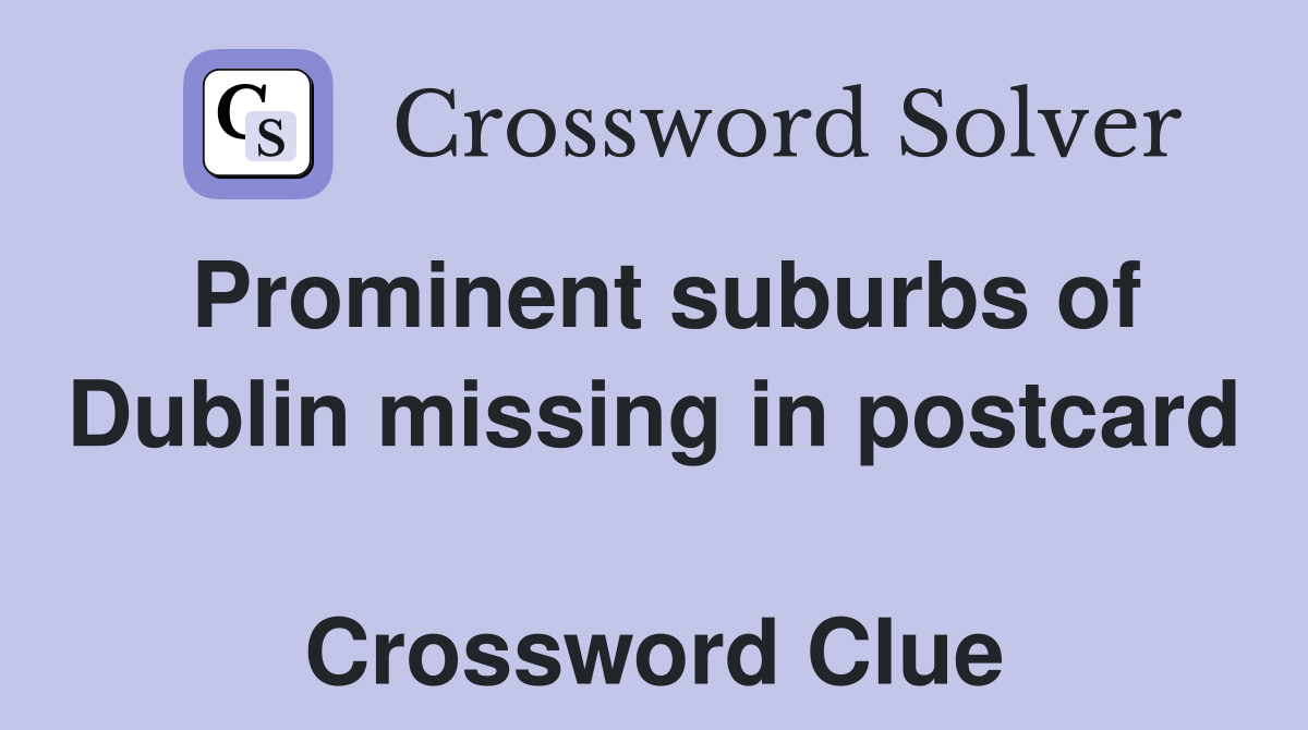 Prominent suburbs of Dublin missing in postcard  Crossword Clue