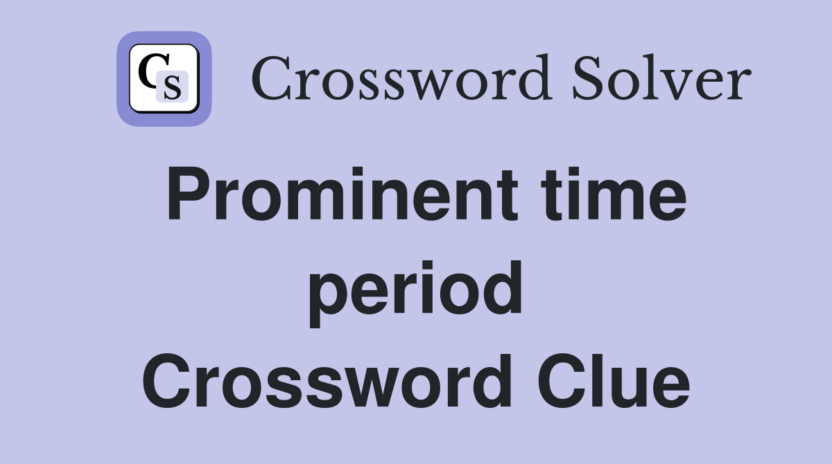 Prominent time period Crossword Clue
