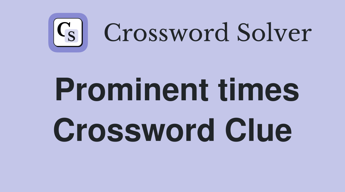 Prominent times Crossword Clue