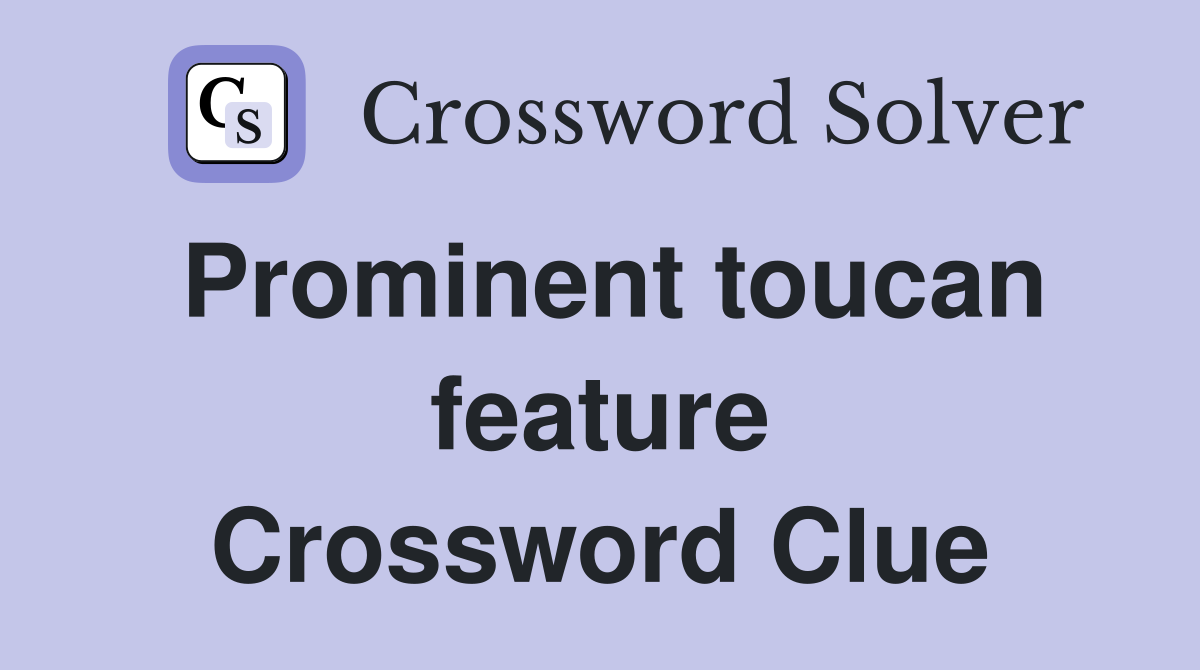 Prominent toucan feature Crossword Clue