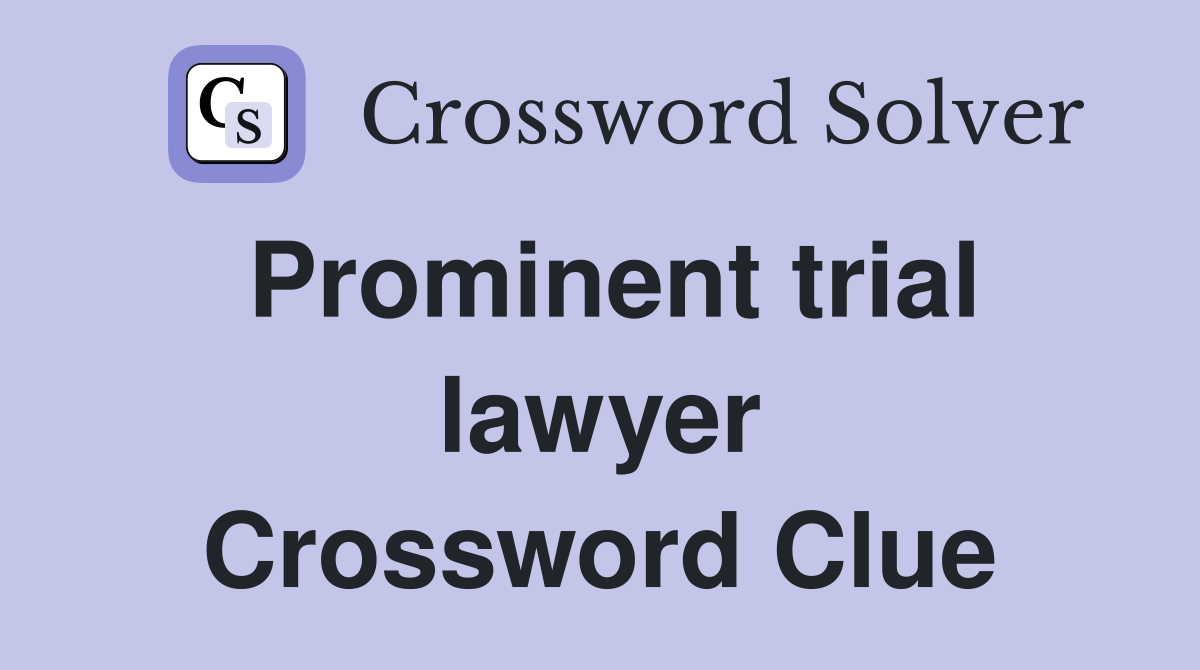 Prominent trial lawyer Crossword Clue