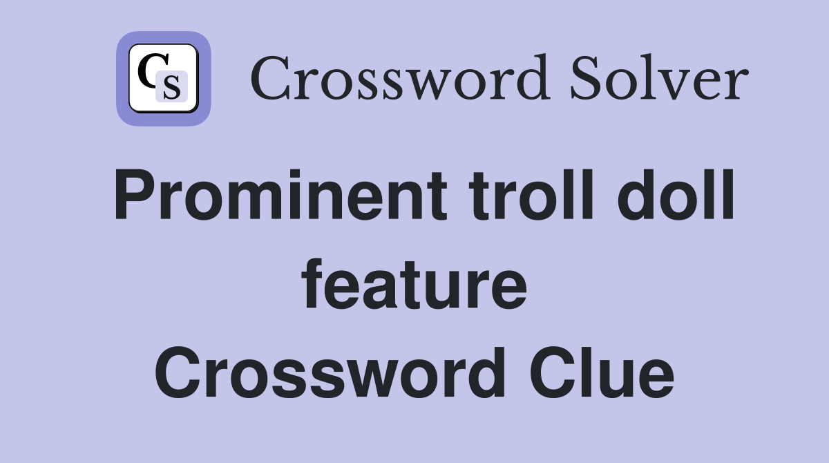 Prominent troll doll feature Crossword Clue