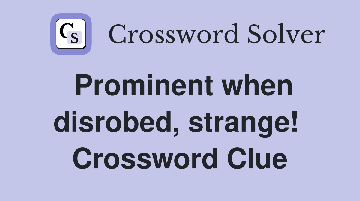 Prominent when disrobed, strange!  Crossword Clue