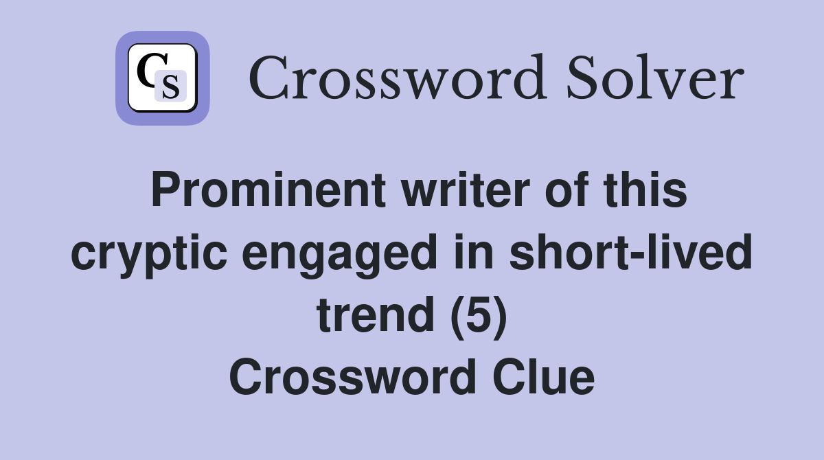 Prominent writer of this cryptic engaged in short-lived trend (5) Crossword Clue