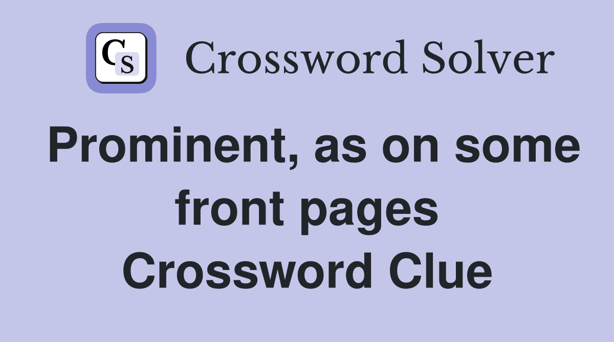 Prominent, as on some front pages Crossword Clue