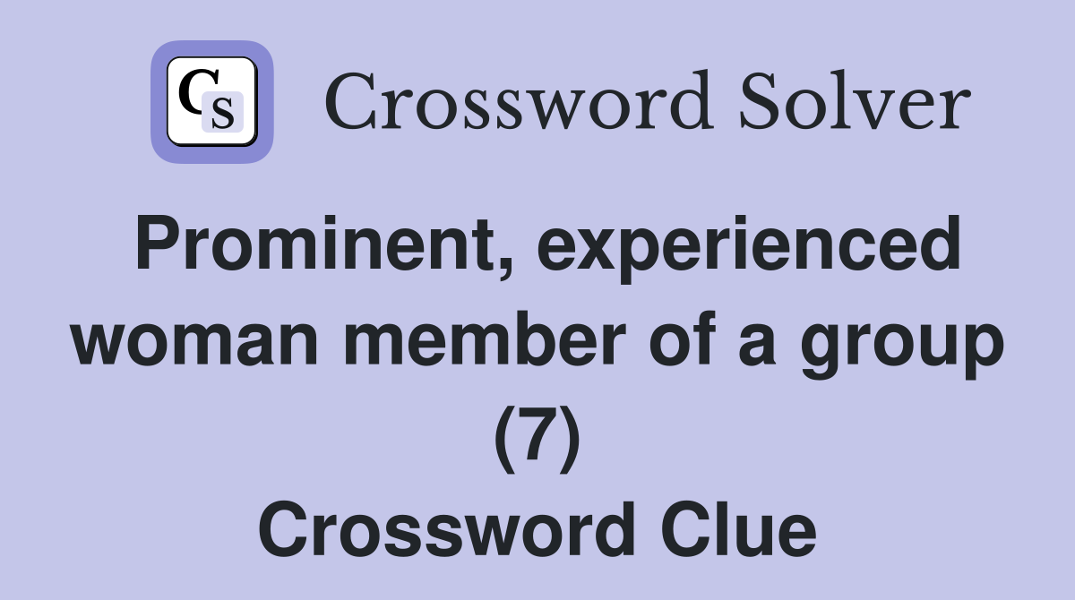 Prominent, experienced woman member of a group (7) Crossword Clue