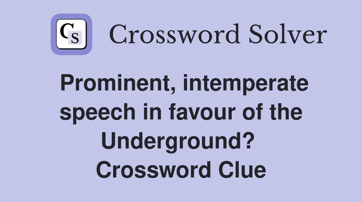 Prominent, intemperate speech in favour of the Underground?  Crossword Clue