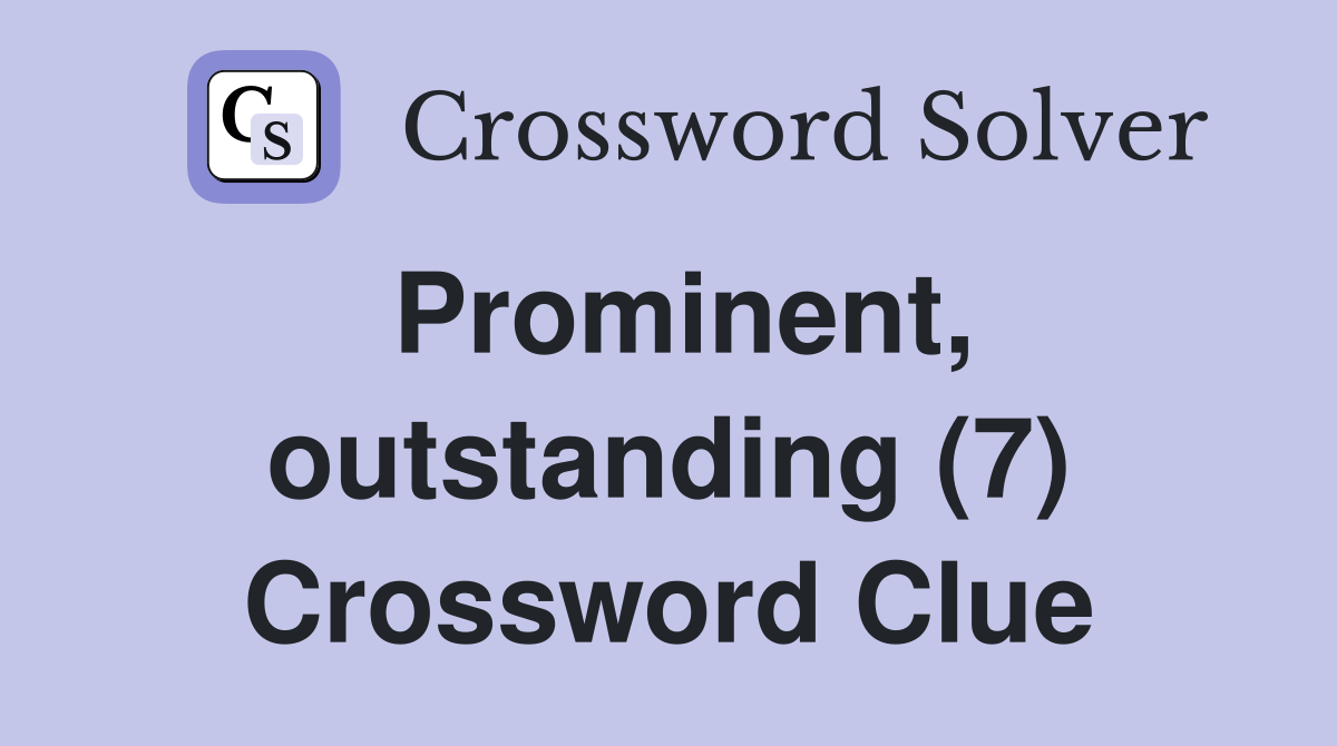 Prominent, outstanding (7) Crossword Clue