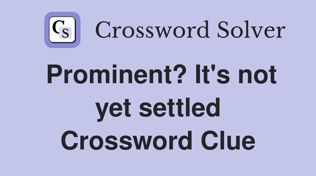 Prominent? It's not yet settled Crossword Clue