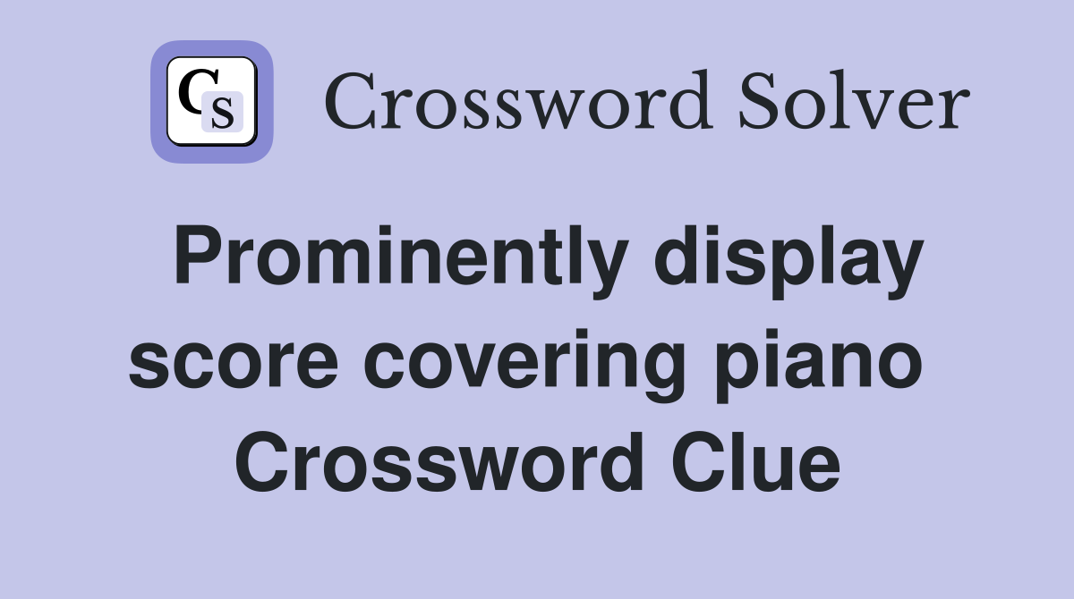 Prominently display score covering piano  Crossword Clue